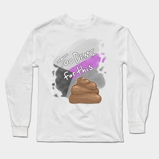 Too Demi for this Sh*t Long Sleeve T-Shirt